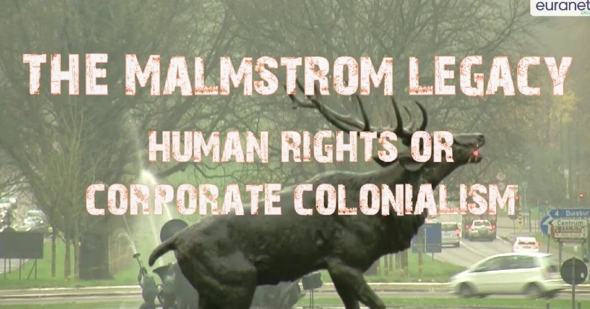 The Malmstrom Legacy: Human rights or corporate colonialism