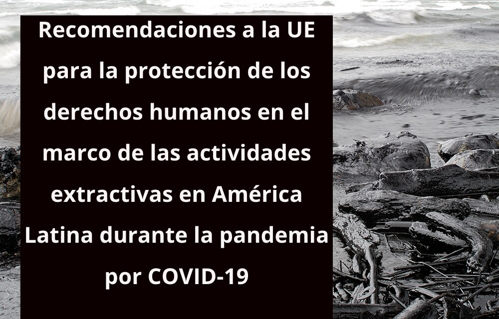 Recomendaciones a la UE para la protección de los derechos humanos en el marco de las actividades extractivas en América Latina durante la pandemia por COVID-19